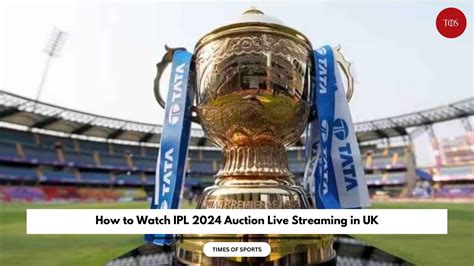 How to Watch IPL 2024 Auction Live Streaming in UK