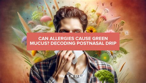 Green Mucus: Allergies and Postnasal Drip Explained (2024) & Wyndly