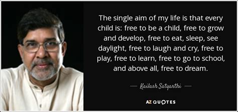 Kailash Satyarthi quote: The single aim of my life is that every child...