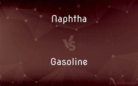 Naphtha vs. Gasoline — What’s the Difference?