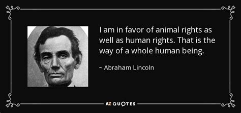 Abraham Lincoln quote: I am in favor of animal rights as well as...