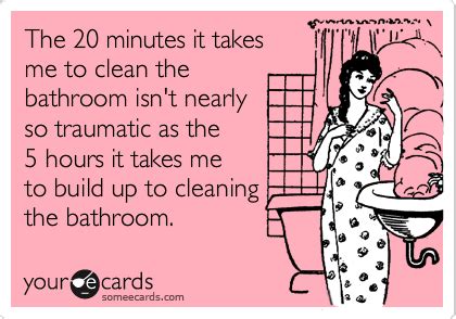 The 20 minutes it takes me to clean the bathroom isn't nearly so ...