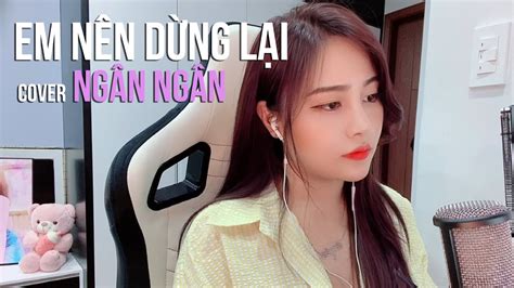 EM NÊN DỪNG LẠI - KHANG VIỆT | NGÂN NGÂN COVER | Hot tiktok - thôi em ...