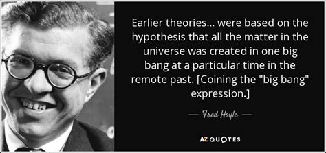 Fred Hoyle quote: Earlier theories ... were based on the hypothesis ...