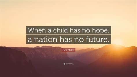 Zell Miller Quote: “When a child has no hope, a nation has no future.”