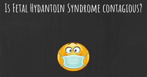 Is Fetal Hydantoin Syndrome contagious?