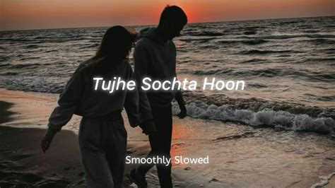 Tujhe Sochta Hoon - Pritam Chakraborty || Slowed Reverb || Meri ...