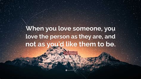 Leo Tolstoy Quote: “When you love someone, you love the person as they ...