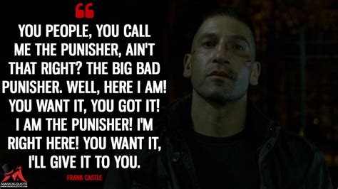 You people, you call me the Punisher, ain't that right? The big bad ...