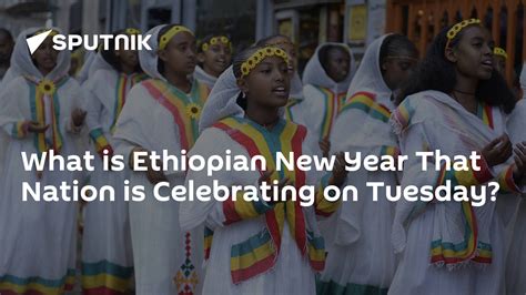 What is Ethiopian New Year That Nation is Celebrating on Tuesday? - 12. ...