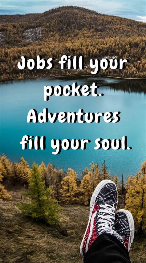 Quote of the day: Jobs fill your pockets, adventures fill your soul ...