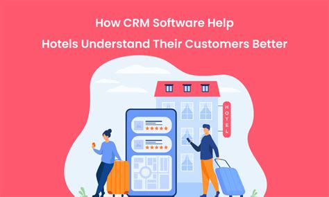 How CRM Software Help Hotels Understand Their Customers Better