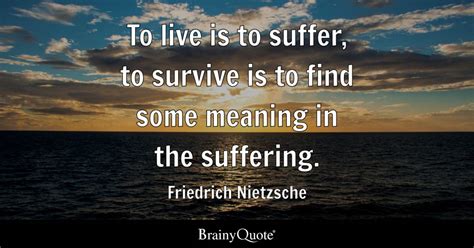 Friedrich Nietzsche - To live is to suffer, to survive is...