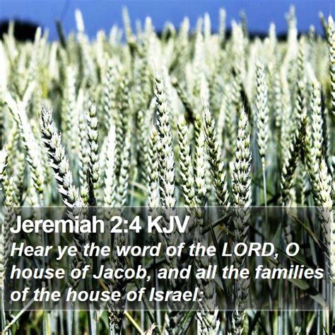 Jeremiah 2:4 KJV - Hear ye the word of the LORD, O house of Jacob,