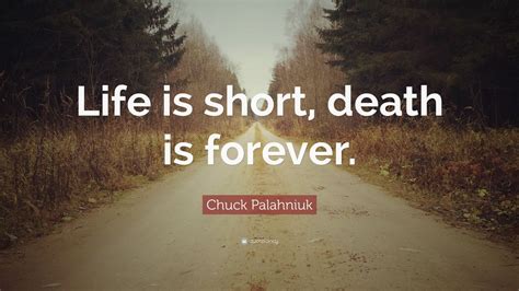 Chuck Palahniuk Quote: “Life is short, death is forever.” (12 ...