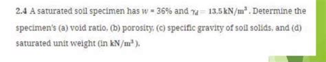 Solved 2.4 A saturated soil specimen has w=36% and | Chegg.com