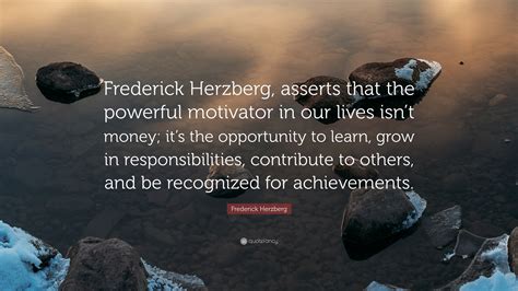 Frederick Herzberg Quote: “Frederick Herzberg, asserts that the ...