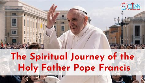 The Spiritual Journey of the Holy Father Pope Francis - Catholic Gallery