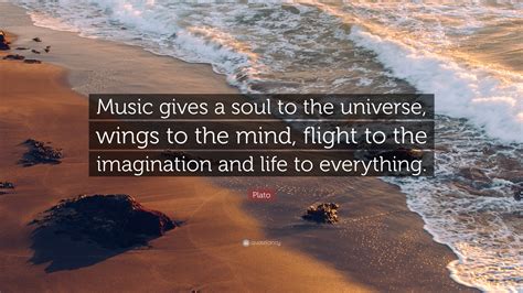 Plato Quote: “Music gives a soul to the universe, wings to the mind ...