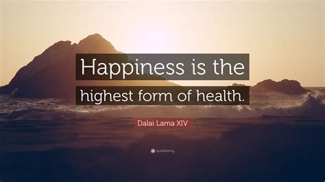 Dalai Lama XIV Quote: “Happiness is the highest form of health.”