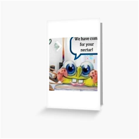 "SQUIDWARD WE HAVE COME FOR YOUR NECTAR! SPONGEBOB MEME" Greeting Card ...