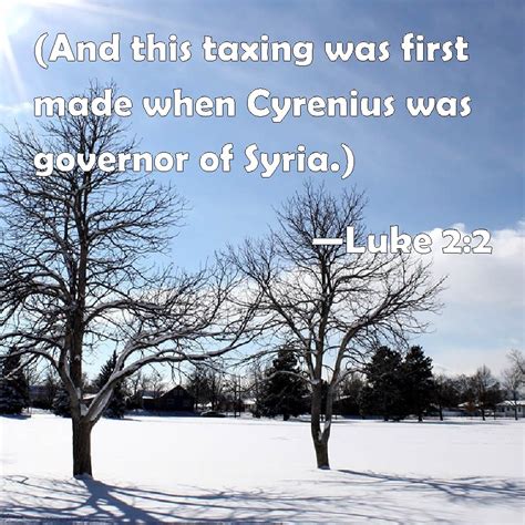 Luke 2:2 (And this taxing was first made when Cyrenius was governor of ...