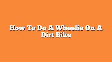 How To Do A Wheelie On A Dirt Bike - Ride Foster