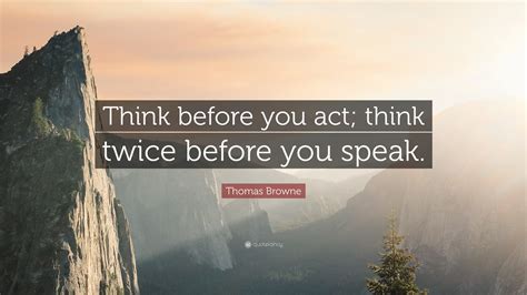 Thomas Browne Quote: “Think before you act; think twice before you speak.”