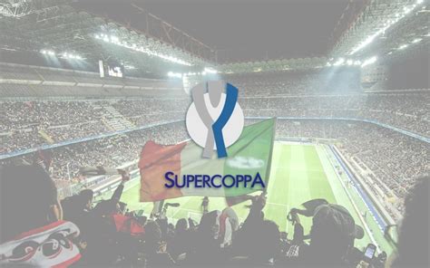 Italian Super Cup: Get Ready for the Battle of Italy’s Football ...