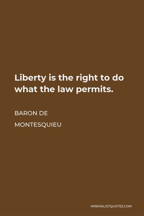 Baron de Montesquieu Quote: Liberty is the right to do what the law ...