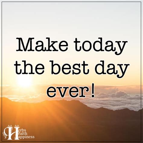 Make Today The Best Day Ever - ø Eminently Quotable - Quotes - Funny ...