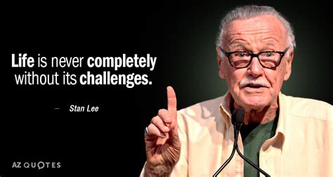 Stan Lee quote: Life is never completely without its challenges.