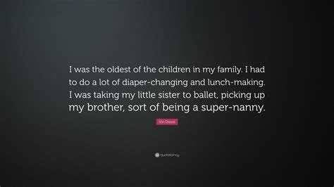 Vin Diesel Quote: “I was the oldest of the children in my family. I had ...