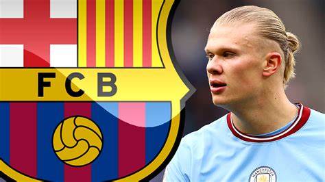 Erling Haaland's agent admits she 'can't say no to Barcelona' as she ...