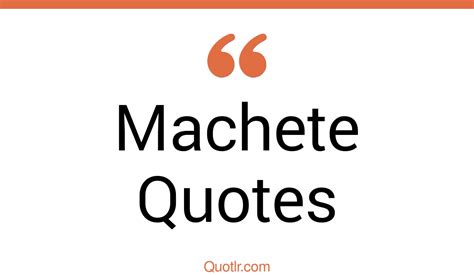 24+ Astounding Machete Quotes That Will Unlock Your True Potential