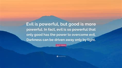 Jay E. Adams Quote: “Evil is powerful, but good is more powerful. In ...