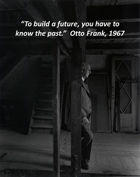 Quote: "To build a future, you have to know the past." Otto Frank # ...