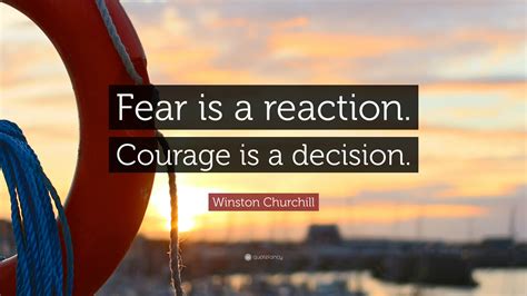 Winston Churchill Quote: “Fear is a reaction. Courage is a decision.”