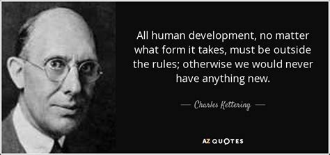 Charles Kettering quote: All human development, no matter what form it ...