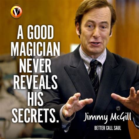 Jimmy McGill (Bob Odenkirk) in Better Call Saul: "A good magician never ...