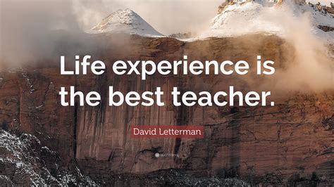 David Letterman Quote: “Life experience is the best teacher.”