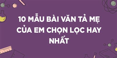 Chia sẻ văn tả mẹ lớp 5 dài nhất với các gợi ý và cách viết