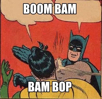 Meme Creator - Funny Boom bam Bam Bop Meme Generator at MemeCreator.org!