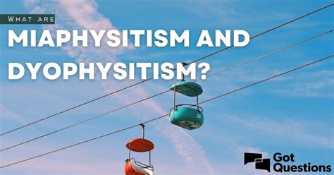 What are miaphysitism and dyophysitism? | GotQuestions.org