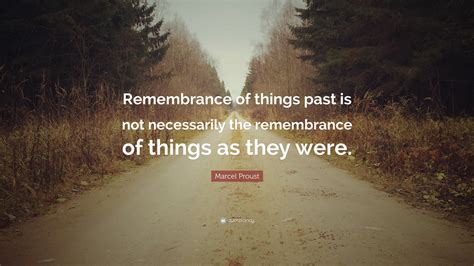 Marcel Proust Quote: “Remembrance of things past is not necessarily the ...