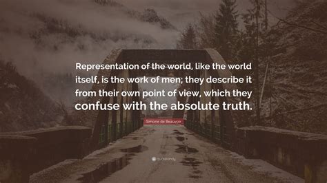 Simone de Beauvoir Quote: “Representation of the world, like the world ...