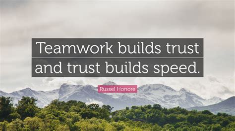 Russel Honore Quote: “Teamwork builds trust and trust builds speed.”