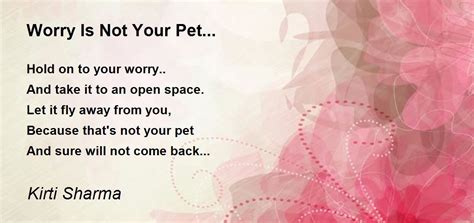 Worry Is Not Your Pet... - Worry Is Not Your Pet... Poem by Kirti Sharma