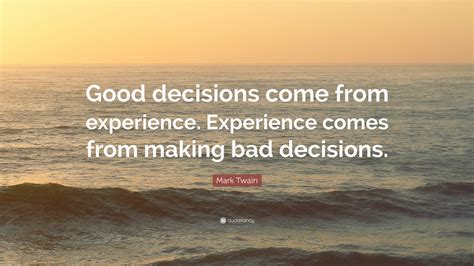 Mark Twain Quote: “Good decisions come from experience. Experience ...