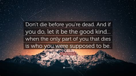 Scott Stambach Quote: “Don’t die before you’re dead. And if you do, let ...